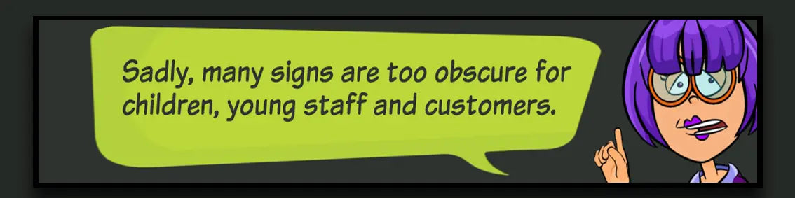 A cute funny image of Tammy Toonrific looking comically frustrated and saying : Sadly, many signs are too obscure for children, young staff and customers.