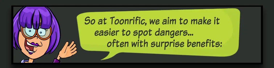 A cute funny image of Tammy Toonrific looking happy and excited and saying : So at Toonrific, we aim to make it easier for children, young staff and customers to notice dangers... and often with surprise benefits.