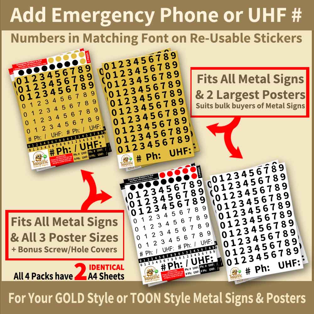 Add Emergency Phone or UHF numbers in Matching Font on Re-Usable Self-Adhesive Stickers. Choose Packs to suit all metal signs and posters with bonus optional screw covers or hole covers. For your GOLD Style or TOON Style Metal Signs and Safety Posters.